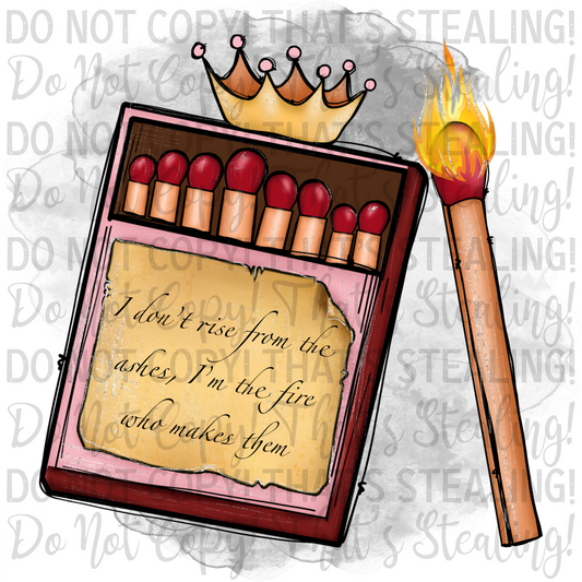 I don't rise from the ashes I'm the fire who makes them Digital Image PNG