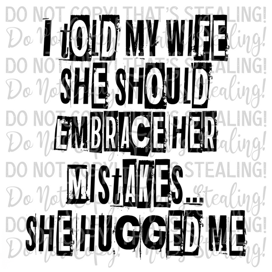I told my wife she should embrace her mistakes... she hugged me Digital Image PNG