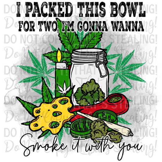 "I packed this bowl for 2, I'm gonna wanna smoke it with you" Digital Image PNG